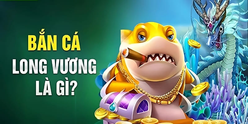Giới thiệu về game bắn cá Long Vương tại sân chơi