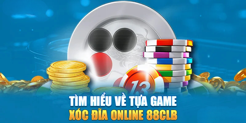 Thông tin sơ bộ về xóc đĩa online 888CLB