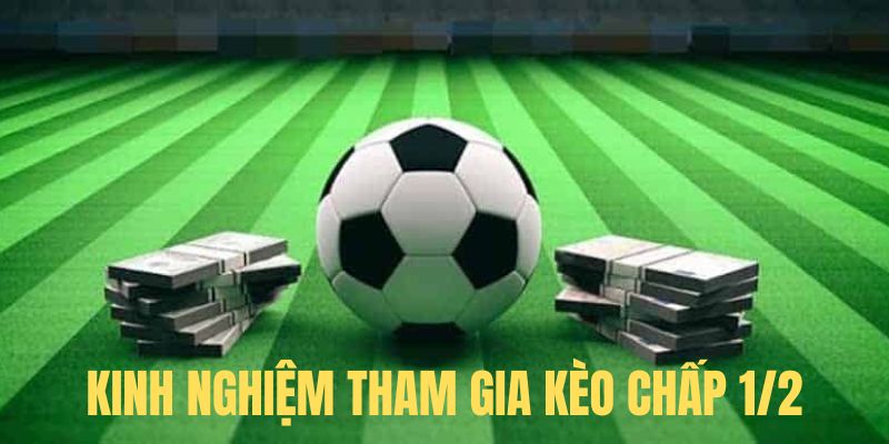 Kinh nghiệm tham gia kèo chấp nửa trái hiệu quả