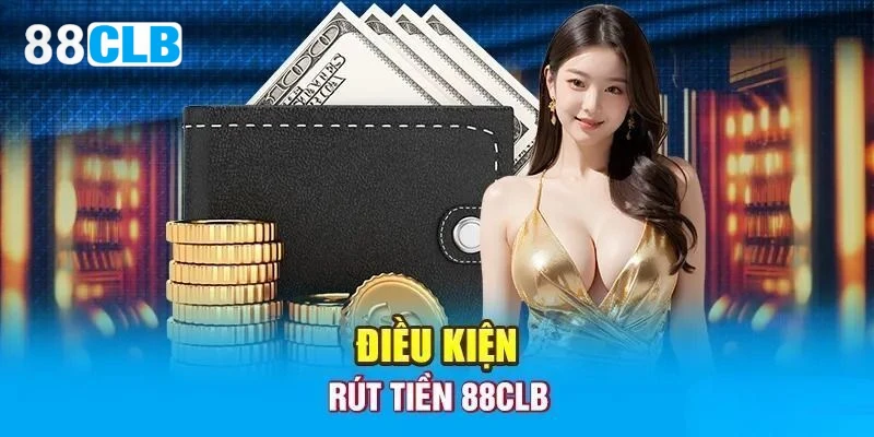 Điều kiện tạo lệnh rút tiền trực tuyến tại trang 88CLB