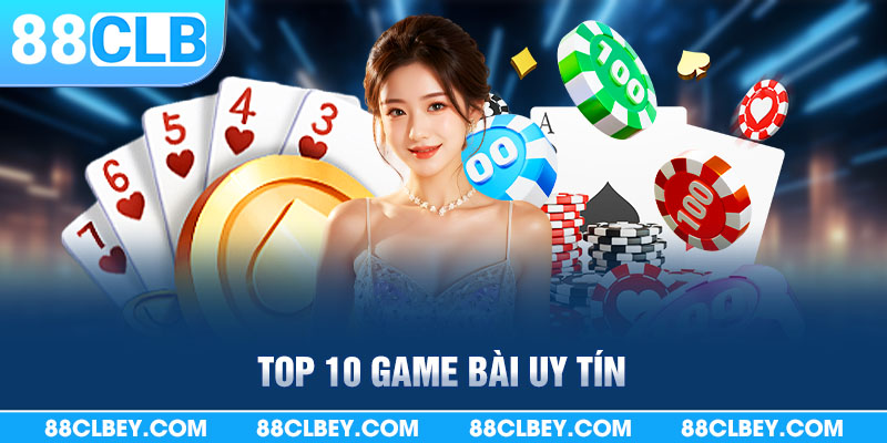 Top 10 game bài uy tín tại nhà cái 88clb