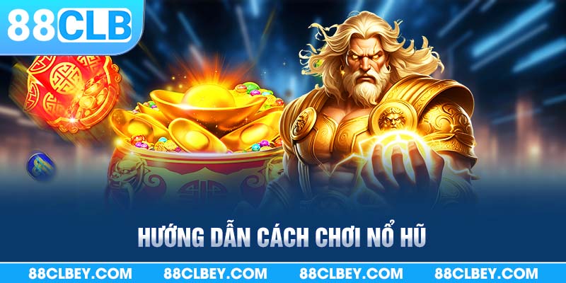 Hướng dẫn cách chơi nổ hũ đổi thưởng nhà cái 88clb